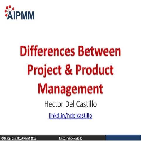 Differences Between Project and Product Management - H. Del Castillo, AIPMM -...