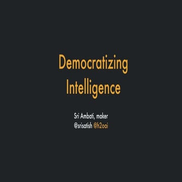 Democratizing Intelligence - Sri Ambati, CEO & Co-Founder, H2O.ai