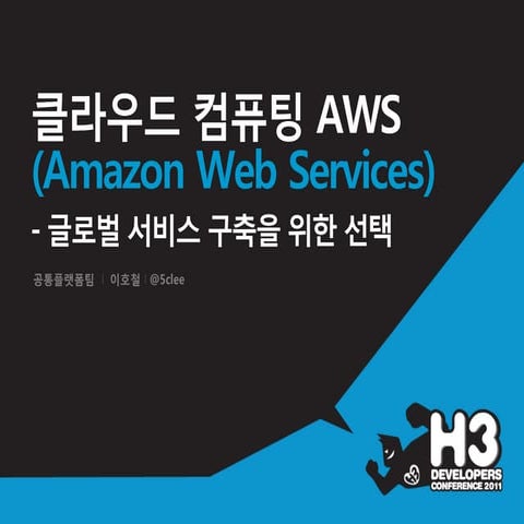 H3 2011 클라우드 컴퓨팅 AWS 글로벌 서비스 구축을 위한 선택