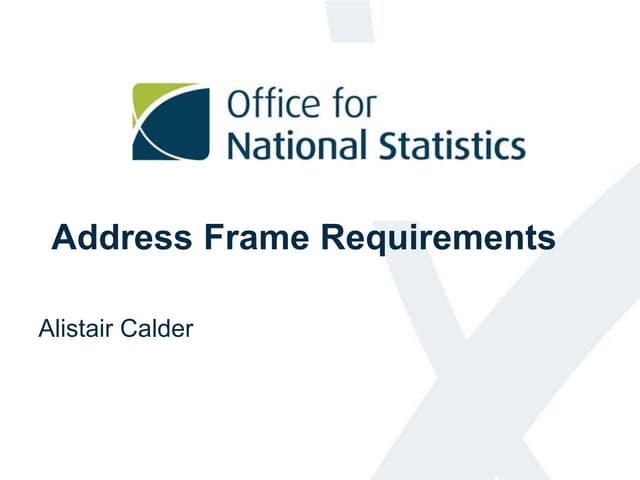 Address Frame Requirements: Alistair Calder , Office for National Statistics