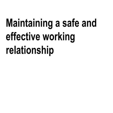 Maintaining a safe and effective working relationship