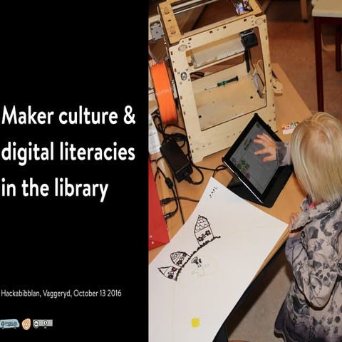 Maker culture & digital literacies in the library (#hackabibblan, Vaggeryd, S...