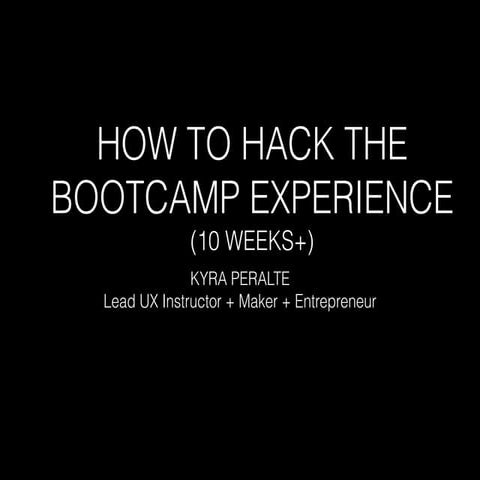 HOW TO HACK A BOOTCAMP EXPERIENCE (10 WKS+)