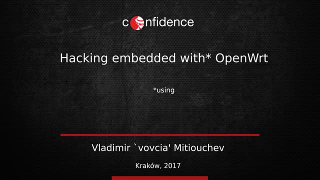 CONFidence 2017: Hacking embedded with OpenWrt (Vladimir Mitiouchev)