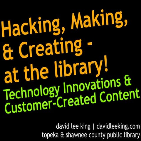 Hacking, Making, & Creating - at the library! Technology Innovations & Custom...