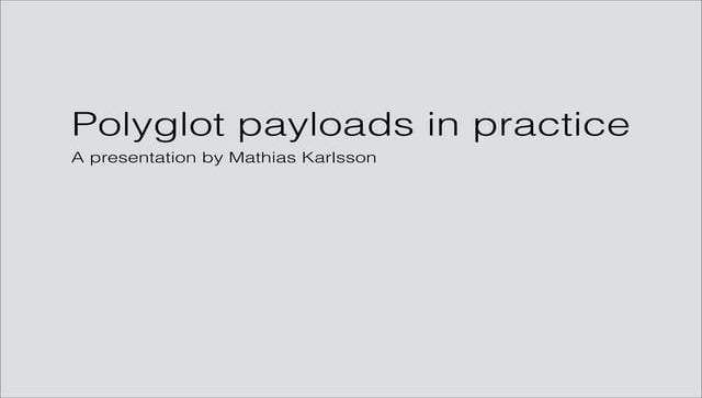 Polyglot payloads in practice by avlidienbrunn at HackPra
