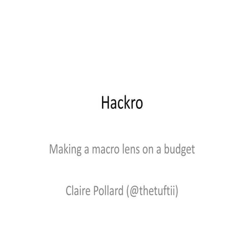 Hackro: Making a macro lens on a budget | PPTX