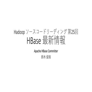 第25回 Hadoopソースコードリーディング 「HBase 最新情報」
