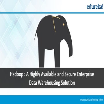 Hadoop- A Highly Available and Secure Enterprise DataWarehousing solution