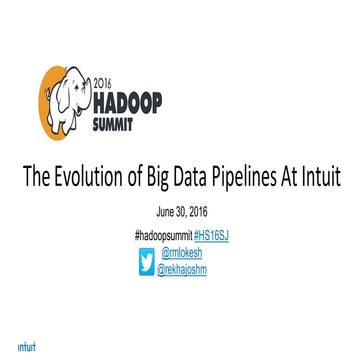 Hadoop Summit 2016 - Evolution of Big Data Pipelines At Intuit