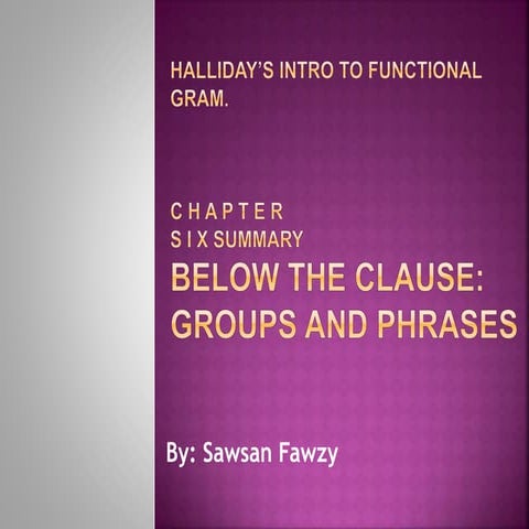 Halliday's Ch 6 Summary (Below the Clause Level: Groups and Phrases)