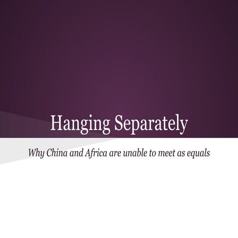 Hanging Separately: Why China and Africa are unable to meet as equals