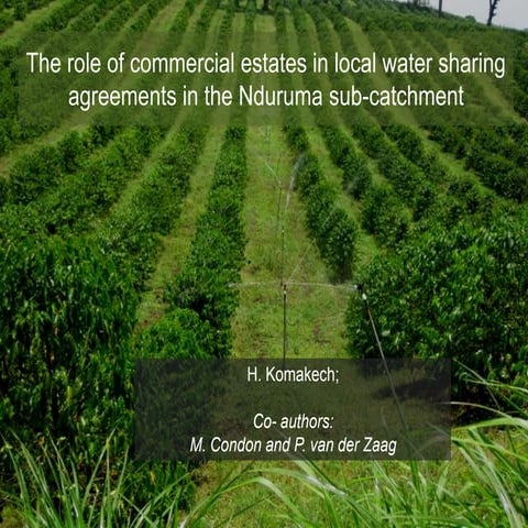 Conflict and cooperation of water users in Nduruma sub-catchment: the role of commercial estates in local water management agreements - Hans Komackech, Researcher , UNESCO-IHE , The Netherlands