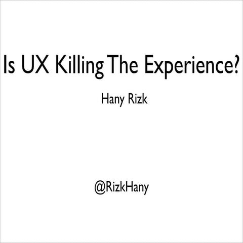 Hany Rizk / Somuchmore – Is UX killing the experience?