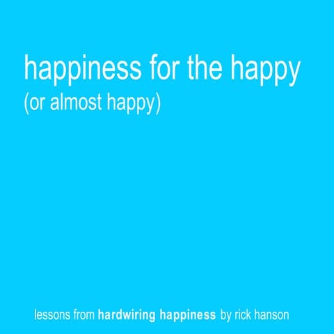 Happiness for The Happy - lessons from HardwiringHappiness by Rick Hanson