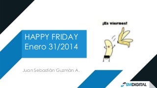 Happy friday 31/01/2014