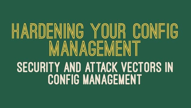 Hardening Your Config Management - Security and Attack Vectors in Config Mana...