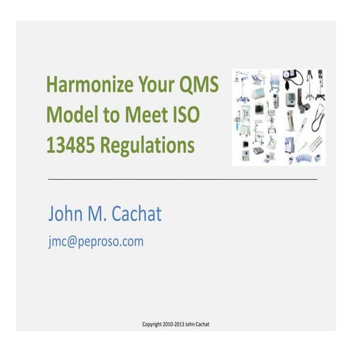 Harmonize your qms model to meet iso 13485 regulations april 2013