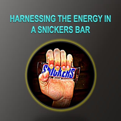 Harnessing The Energy In A Snickers Bar
