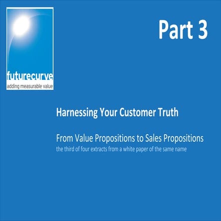 Harnessing your customer truth from value propositions to sales propositions ...