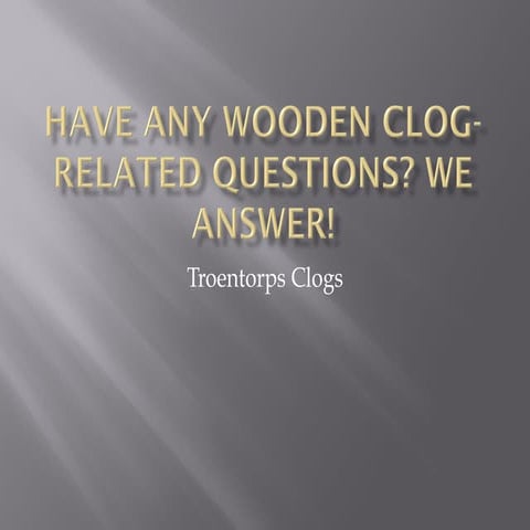 Have any wooden clog-related questions? We Answer! 