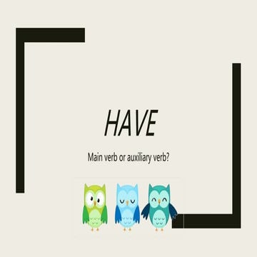 Have: main verb or auxiliary verb