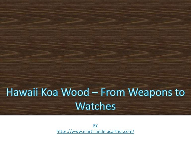 Hawaii Koa Wood From Weapons To Watches