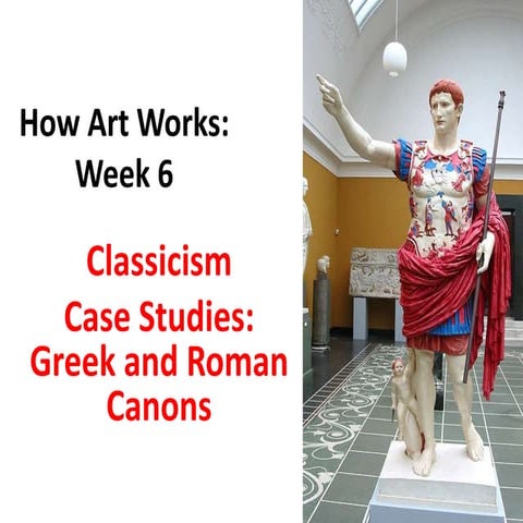 How Art Works: Week 6 Classicism Case Studies: Greek and Roman Canons