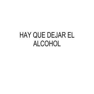 Hay que dejar el alcohol