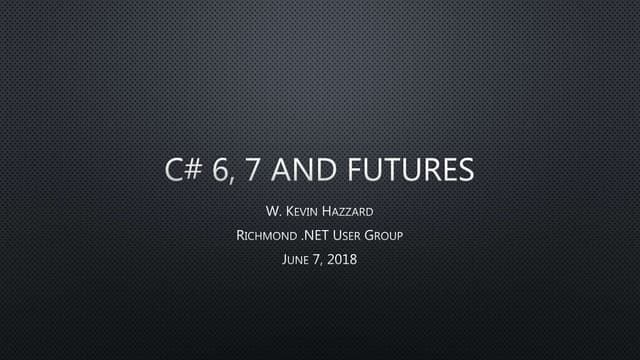 C# 6 and 7 and Futures 20180607