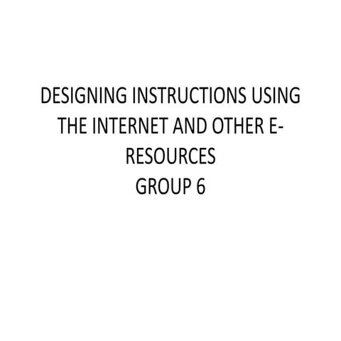 Designing Instructions using the Internet and other E-Resources