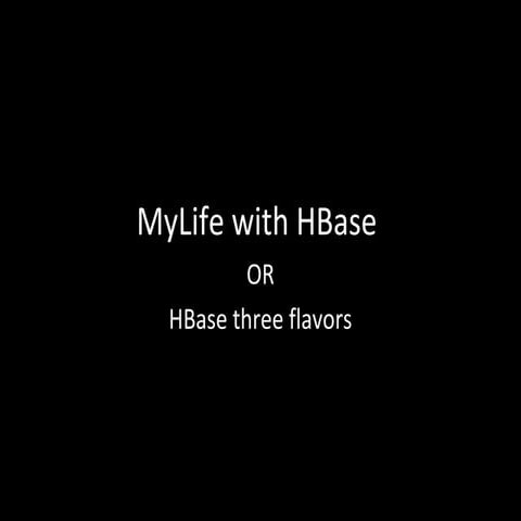MyLife with HBase or HBase three flavors