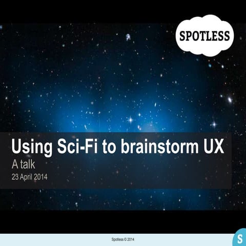 HCID2014: Using Sci-Fi to brainstorm ux. Oliver Shreeve, Spotless.