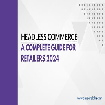 Headless Commerce: A Complete Guide for Retailers 2024