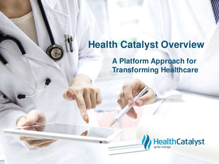 A Health Catalyst Overview A Platform Approach for Transforming Heal…