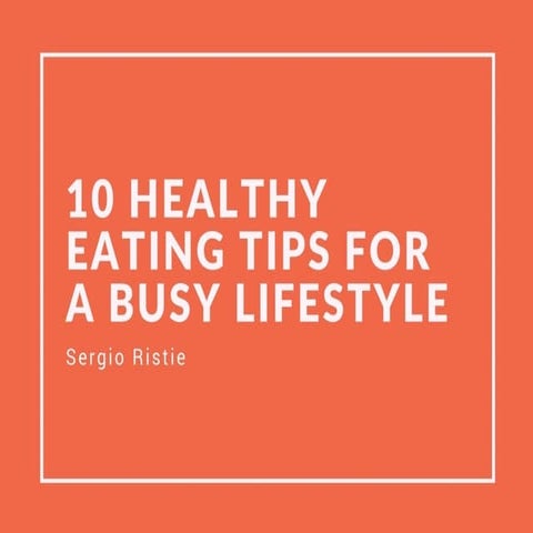 10 Healthy Eating Tips for A Busy Lifestyle by Sergio Ristie | PDF