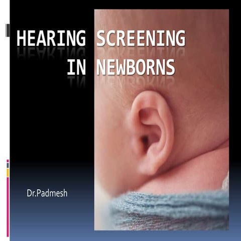Hearing Screening in Newborns.. Dr.Padmesh