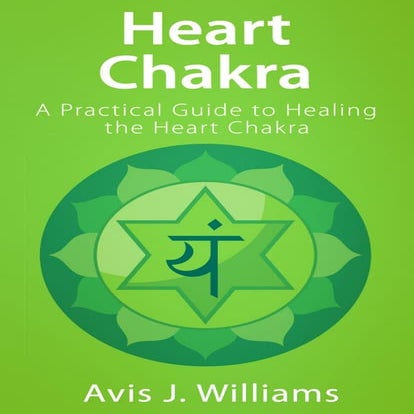Heart Chakra: A Practical Guide to Healing the Heart Chakra (Free eBook)