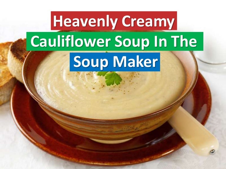 Heavenly Creamy Cauliflower Soup In The Soup Maker Heavenly Creamy Cauliflower Soup In The Soup Maker