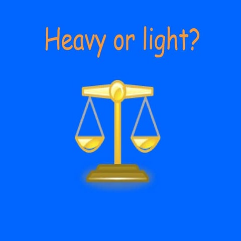 Heavy or light