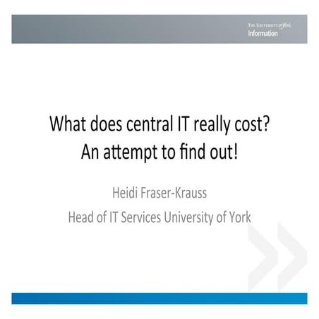 What does central IT really cost? An attempt to find out! - Heidi Fraser-Krau...
