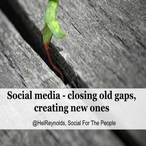 Social media - closing old gaps, creating new ones