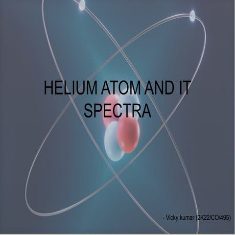 heliumAtomandItsSpectra-161013073635.pptx