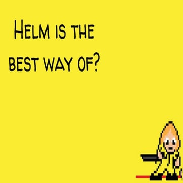  Helm is the best way of?