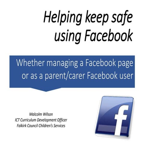 Helping keep safe using Facebook - whether managing a Facebook page or as par...