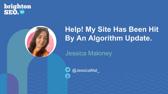 HELP! I've Been Hit By An Algorithm Update - Jess Maloney - BrightonSEO  Apri...