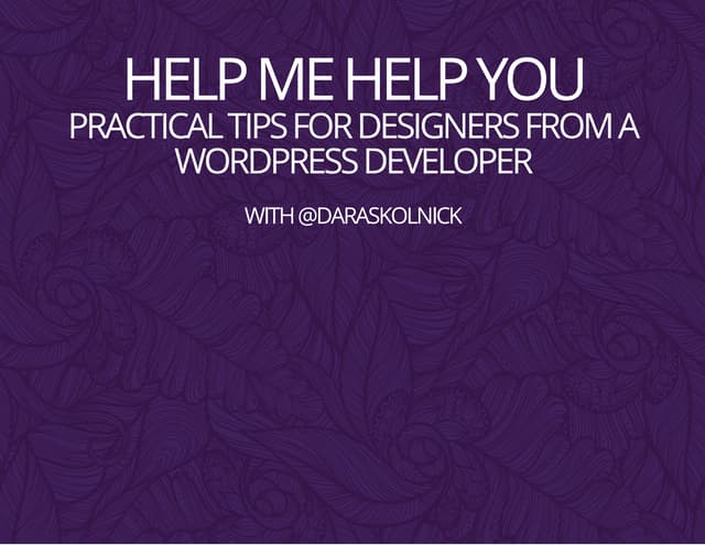 Help Me Help You: Practical Tips for Designers from A WordPress Developer