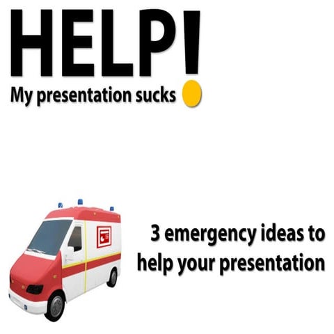 Help, My Presentation Sucks! 3 emergency ideas to help your presentation