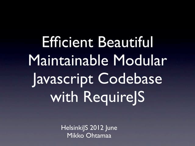  Beautiful Maintainable ModularJavascript Codebase with RequireJS - HelsinkiJ...
