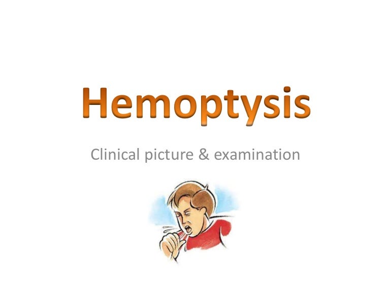 Hemoptysis, clinical picture & examination